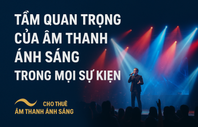 Tầm Quan Trọng Của Âm Thanh Ánh Sáng Trong Sự Kiện | Cho Thuê Trọn Gói